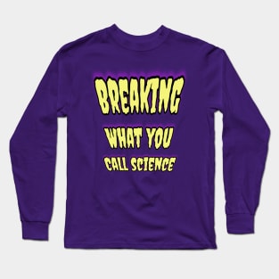 Breaking What You Call Science! 🧬 Long Sleeve T-Shirt